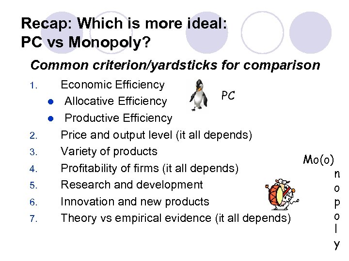 Recap: Which is more ideal: PC vs Monopoly? Common criterion/yardsticks for comparison Economic Efficiency