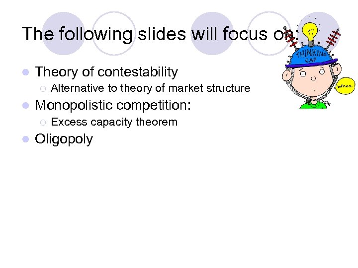 The following slides will focus on: l Theory of contestability ¡ l Monopolistic competition: