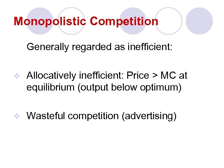 Monopolistic Competition Generally regarded as inefficient: v Allocatively inefficient: Price > MC at equilibrium