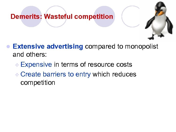 Demerits: Wasteful competition l Extensive advertising compared to monopolist and others: v Expensive in