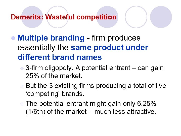 Demerits: Wasteful competition l Multiple branding - firm produces essentially the same product under