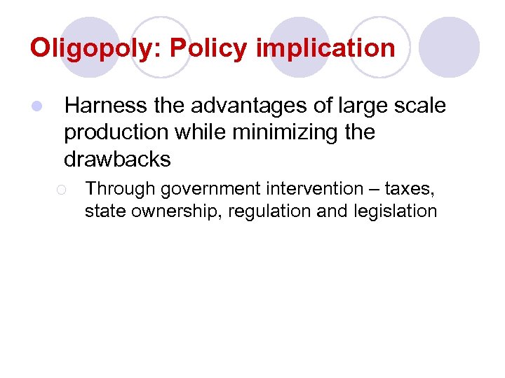 Oligopoly: Policy implication l Harness the advantages of large scale production while minimizing the