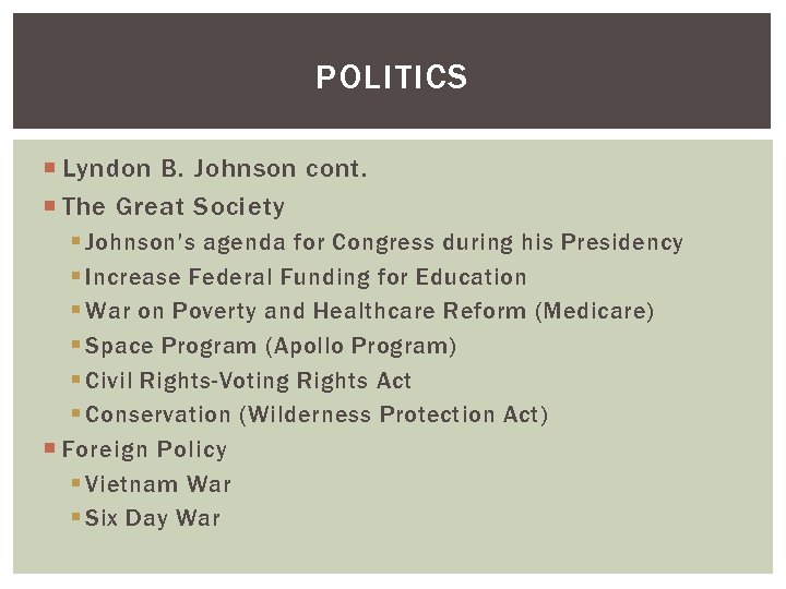 POLITICS Lyndon B. Johnson cont. The Great Society § Johnson’s agenda for Congress during