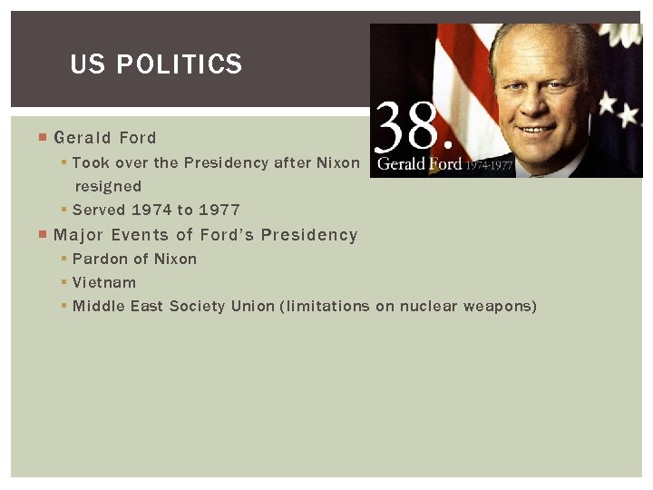 US POLITICS Gerald Ford § Took over the Presidency after Nixon resigned § Served