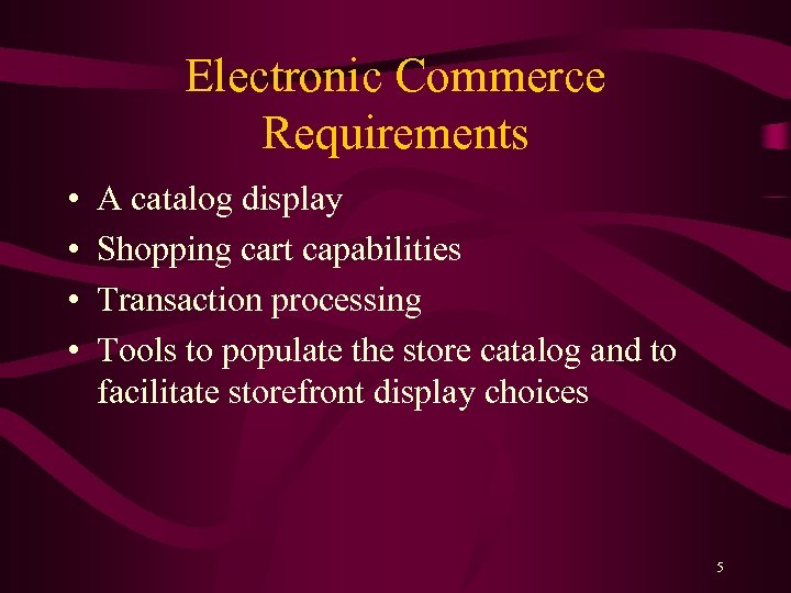 Electronic Commerce Requirements • • A catalog display Shopping cart capabilities Transaction processing Tools