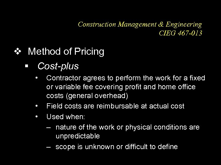 Construction Management & Engineering CIEG 467 -013 v Method of Pricing § Cost-plus •