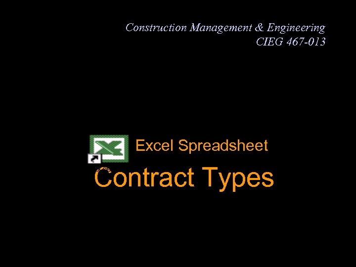 Construction Management & Engineering CIEG 467 -013 Excel Spreadsheet Contract Types 