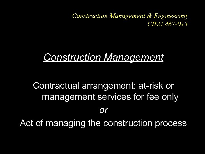 Construction Management & Engineering CIEG 467 -013 Construction Management Contractual arrangement: at-risk or management