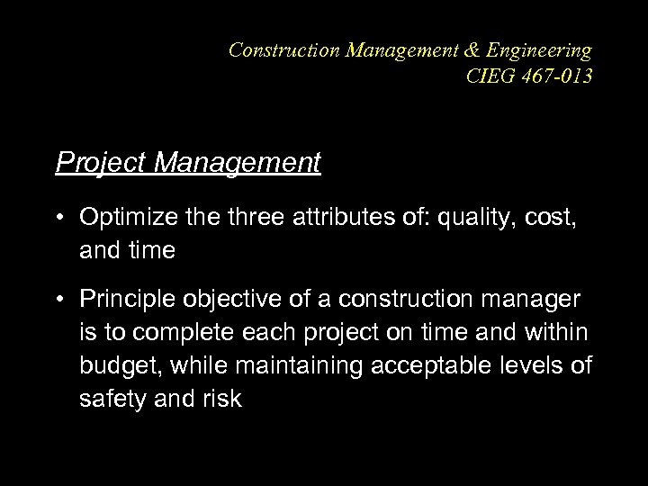 Construction Management & Engineering CIEG 467 -013 Project Management • Optimize three attributes of: