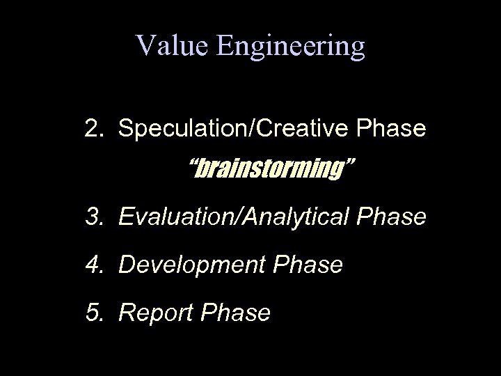 Value Engineering 2. Speculation/Creative Phase “brainstorming” 3. Evaluation/Analytical Phase 4. Development Phase 5. Report