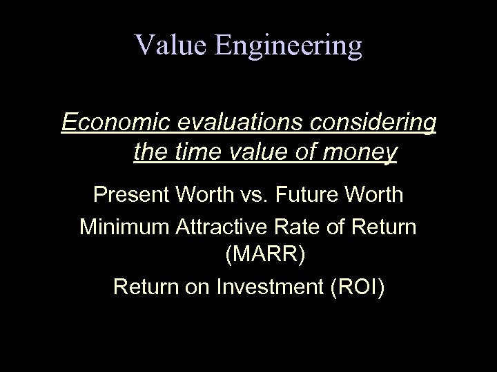 Value Engineering Economic evaluations considering the time value of money Present Worth vs. Future
