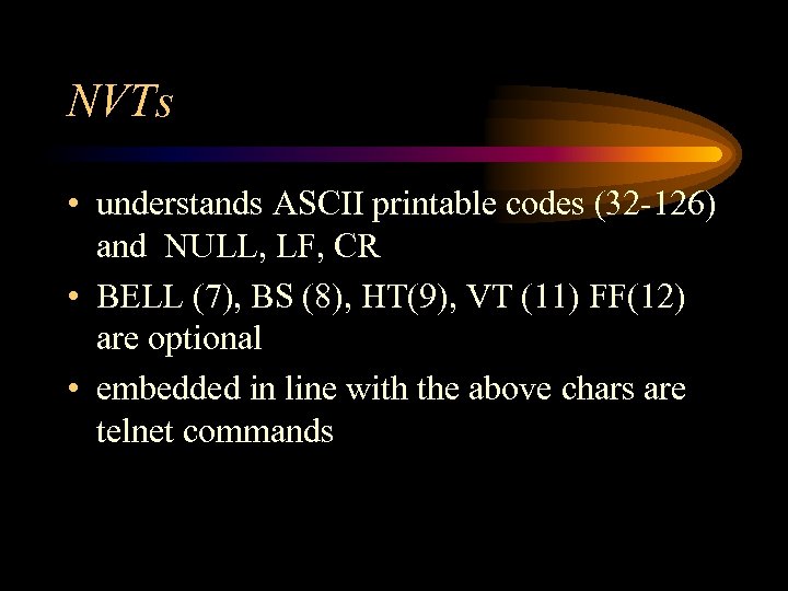 NVTs • understands ASCII printable codes (32 -126) and NULL, LF, CR • BELL