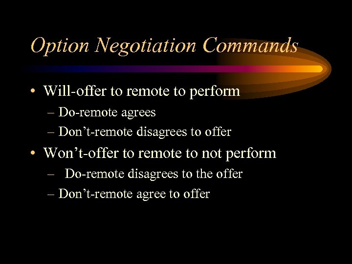 Option Negotiation Commands • Will-offer to remote to perform – Do-remote agrees – Don’t-remote