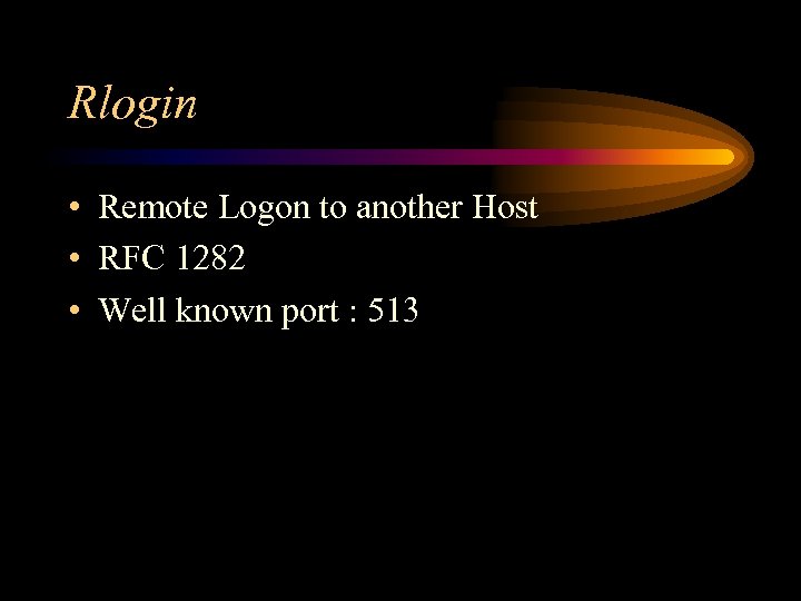 Rlogin • Remote Logon to another Host • RFC 1282 • Well known port