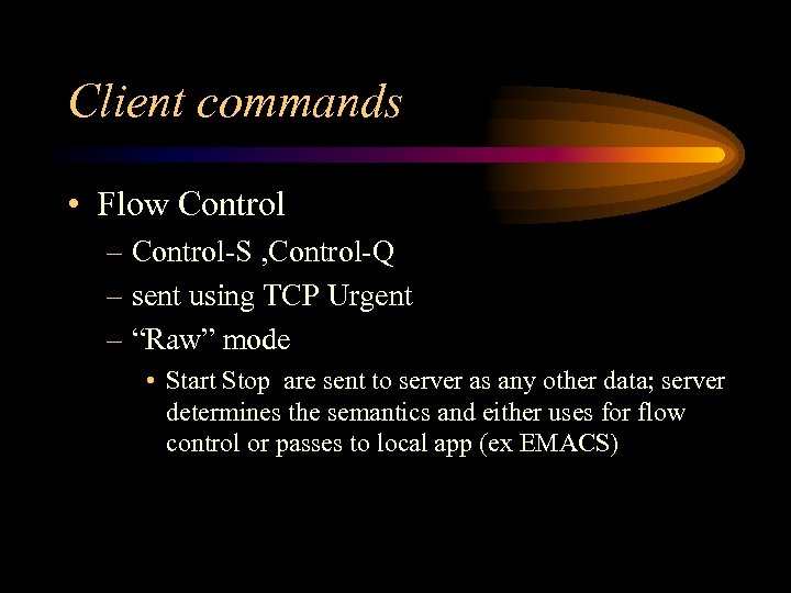Client commands • Flow Control – Control-S , Control-Q – sent using TCP Urgent