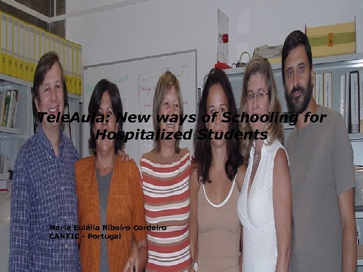 Tele. Aula: New ways of Schooling for Hospitalized Students Maria Eulália Ribeiro Cordeiro CANTIC