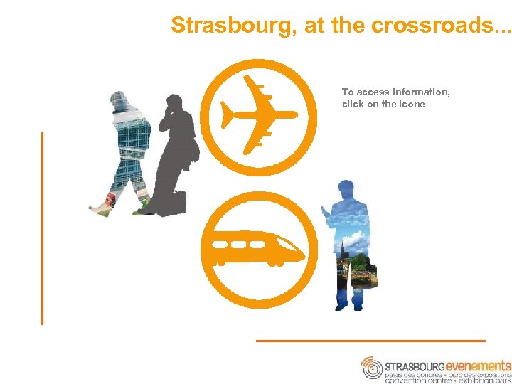 Strasbourg, at the crossroads. . . To access information, click on the icone 