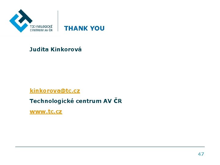 THANK YOU Judita Kinkorová kinkorova@tc. cz Technologické centrum AV ČR www. tc. cz 47