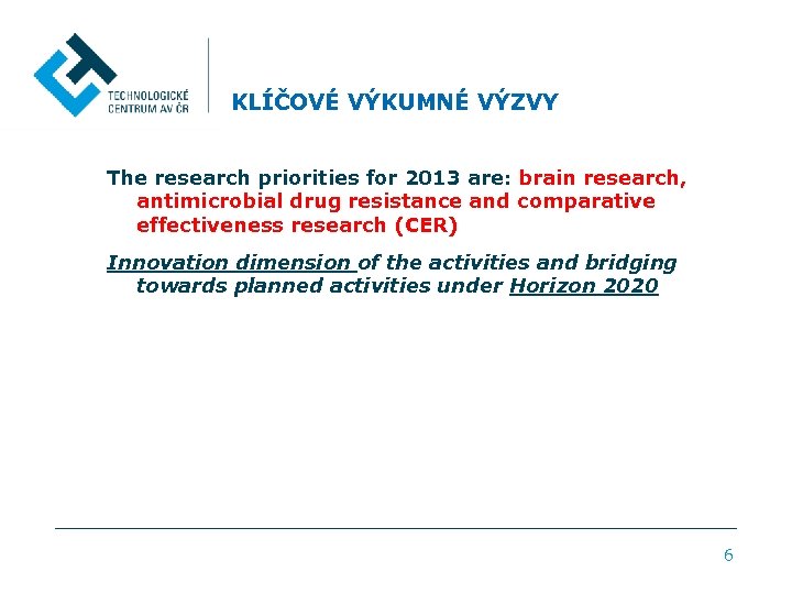 KLÍČOVÉ VÝKUMNÉ VÝZVY The research priorities for 2013 are: brain research, antimicrobial drug resistance