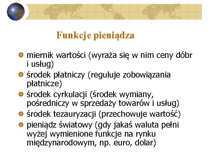 Funkcje pieniądza miernik wartości (wyraża się w nim ceny dóbr i usług) środek płatniczy