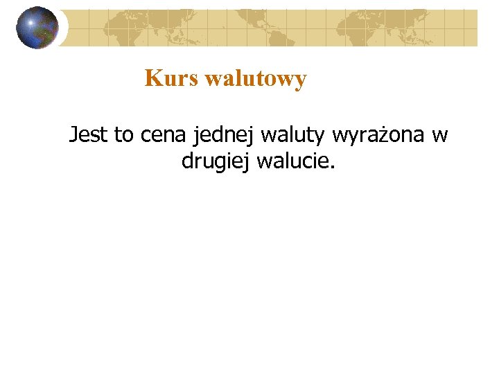 Kurs walutowy Jest to cena jednej waluty wyrażona w drugiej walucie. 