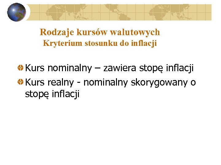Rodzaje kursów walutowych Kryterium stosunku do inflacji Kurs nominalny – zawiera stopę inflacji Kurs