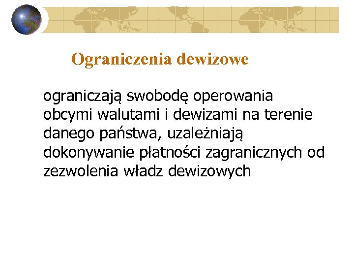 Ograniczenia dewizowe ograniczają swobodę operowania obcymi walutami i dewizami na terenie danego państwa, uzależniają