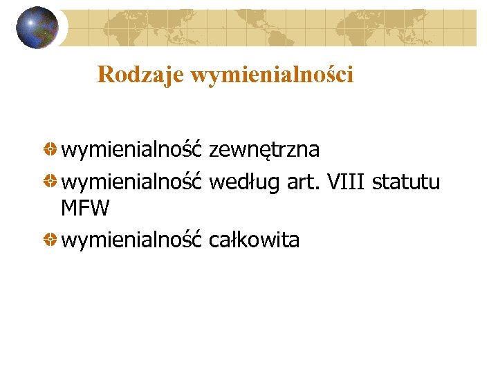 Rodzaje wymienialności wymienialność zewnętrzna wymienialność według art. VIII statutu MFW wymienialność całkowita 