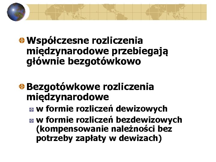 Współczesne rozliczenia międzynarodowe przebiegają głównie bezgotówkowo Bezgotówkowe rozliczenia międzynarodowe w formie rozliczeń dewizowych w