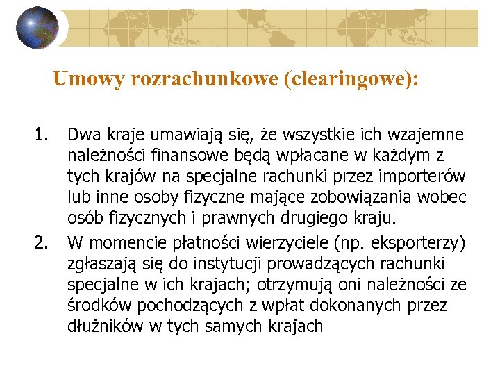 Umowy rozrachunkowe (clearingowe): 1. 2. Dwa kraje umawiają się, że wszystkie ich wzajemne należności