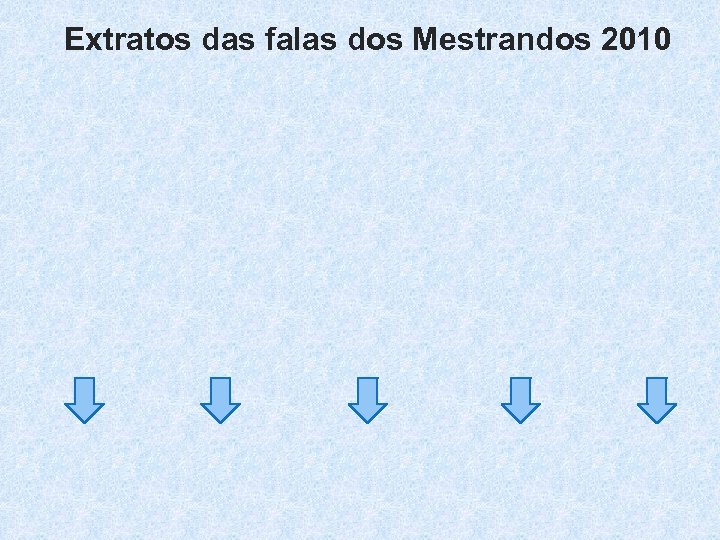 Extratos das falas dos Mestrandos 2010 