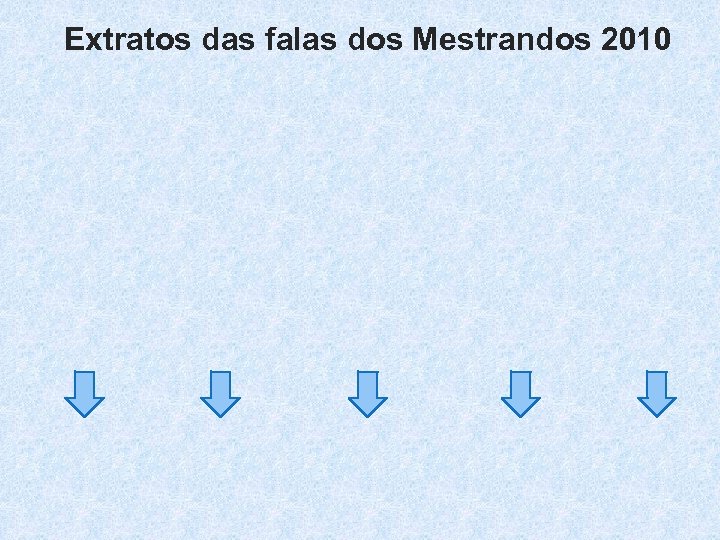 Extratos das falas dos Mestrandos 2010 