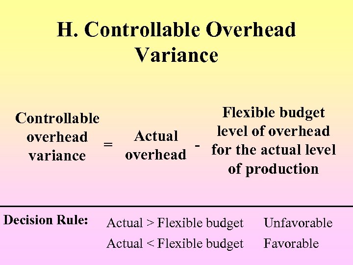 H. Controllable Overhead Variance Flexible budget Controllable overhead = Actual - level of overhead