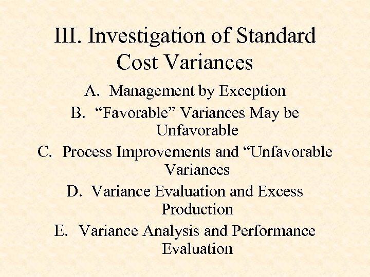 III. Investigation of Standard Cost Variances A. Management by Exception B. “Favorable” Variances May