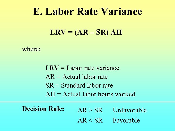 E. Labor Rate Variance LRV = (AR – SR) AH where: LRV = Labor