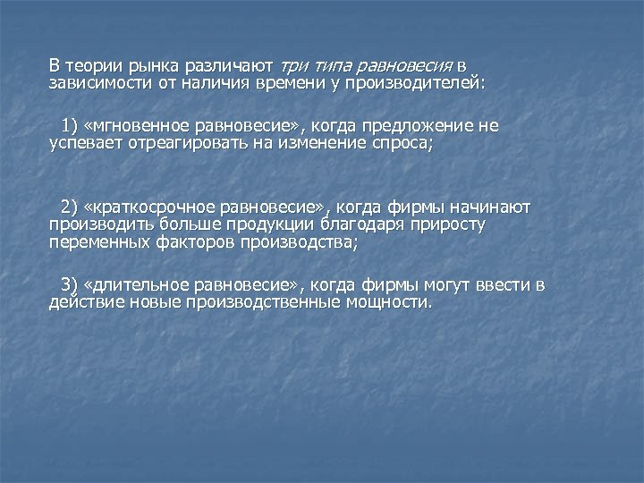 В теории рынка различают три типа равновесия в зависимости от наличия времени у производителей: