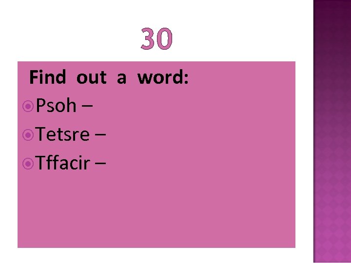 30 Find out a word: Psoh – Tetsre – Tffacir – 