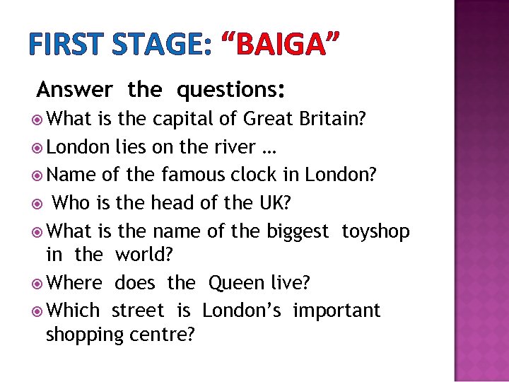 FIRST STAGE: “BAIGA” Answer the questions: What is the capital of Great Britain? London