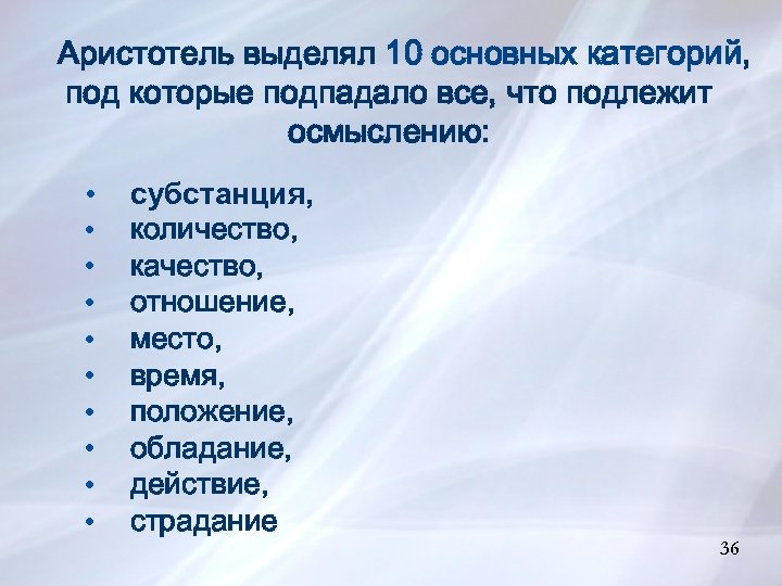 Аристотель выделял 10 основных категорий, под которые подпадало все, что подлежит осмыслению: • •