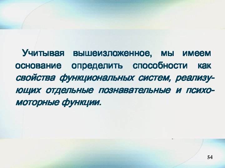 Учитывая вышеизложенное, мы имеем основание определить способности как свойства функциональных систем, реализующих отдельные познавательные