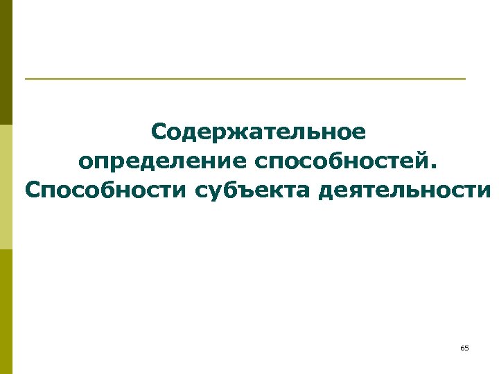 Содержательное определение способностей. Способности субъекта деятельности 65 