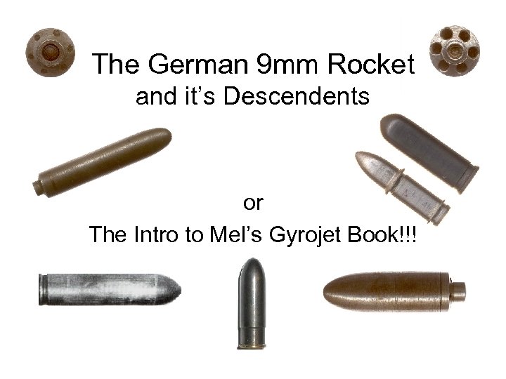 The German 9 mm Rocket and it’s Descendents or The Intro to Mel’s Gyrojet