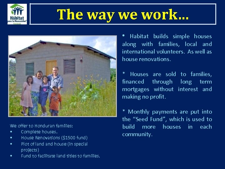 The way we work… • Habitat builds simple houses along with families, local and