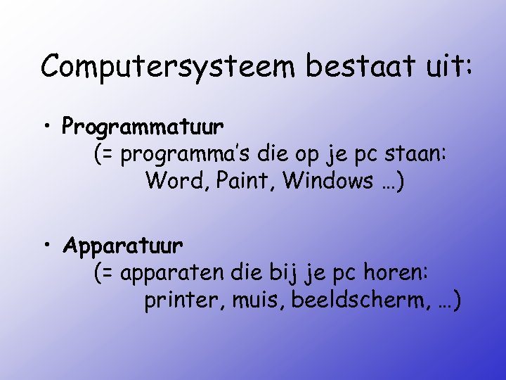 Computersysteem bestaat uit: • Programmatuur (= programma’s die op je pc staan: Word, Paint,