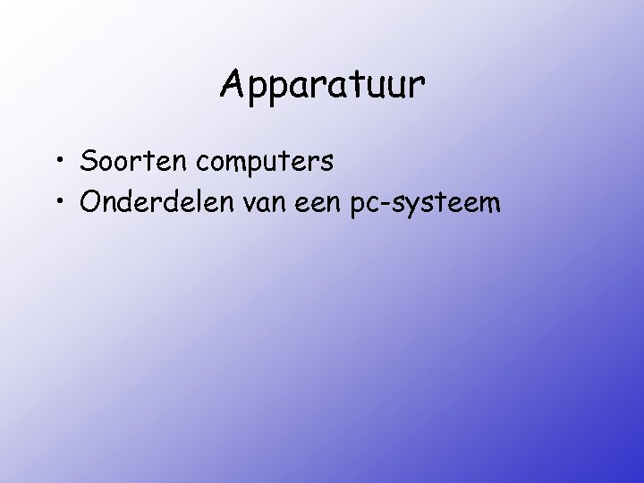 Apparatuur • Soorten computers • Onderdelen van een pc-systeem 