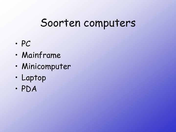 Soorten computers • • • PC Mainframe Minicomputer Laptop PDA 