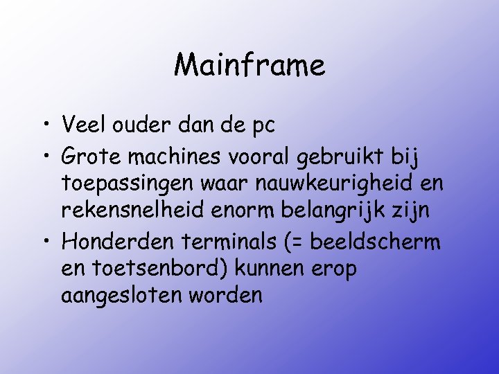 Mainframe • Veel ouder dan de pc • Grote machines vooral gebruikt bij toepassingen