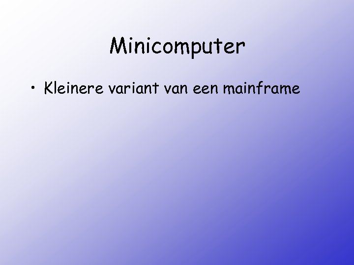 Minicomputer • Kleinere variant van een mainframe 