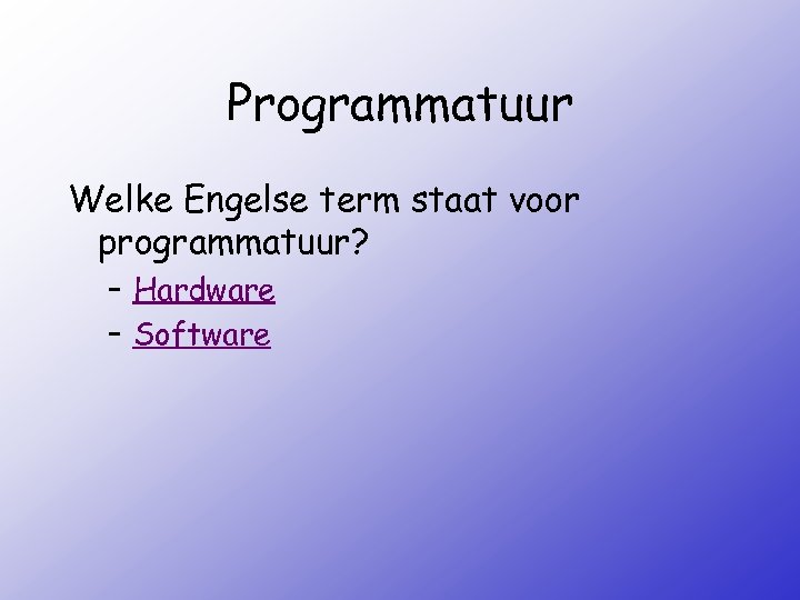 Programmatuur Welke Engelse term staat voor programmatuur? – Hardware – Software 