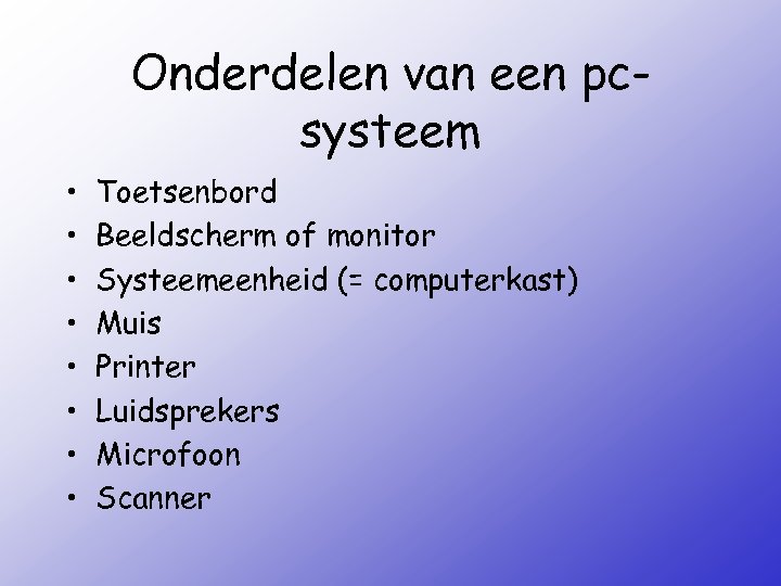Onderdelen van een pcsysteem • • Toetsenbord Beeldscherm of monitor Systeemeenheid (= computerkast) Muis